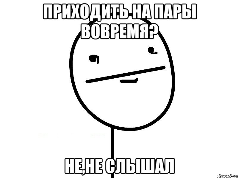 приходить на пары вовремя? Не,не слышал, Мем Покерфэйс