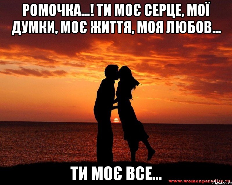 Ромочка...! Ти моє серце, мої думки, моє життя, моя любов... ТИ МОЄ ВСЕ...