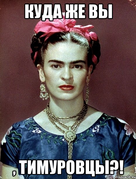 Куда же вы , тимуровцы?!, Мем Magdalena Carmen Frieda Kahlo Ca