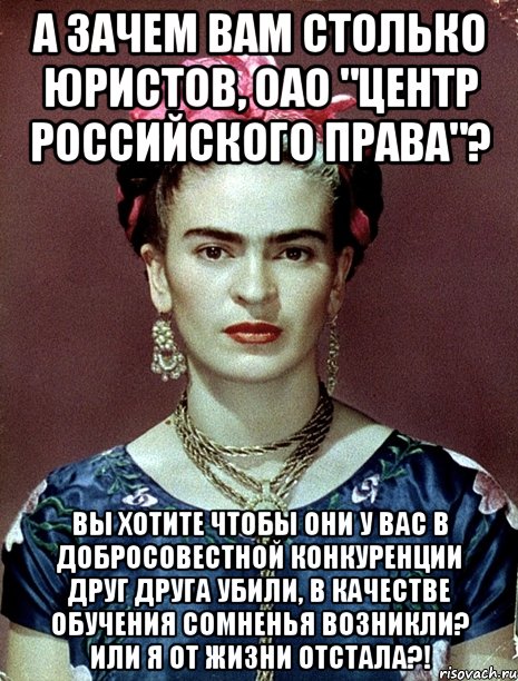 А зачем вам столько юристов, ОАО "Центр российского права"? Вы хотите чтобы они у вас в добросовестной конкуренции друг друга убили, в качестве обучения сомненья возникли? Или я от жизни отстала?!