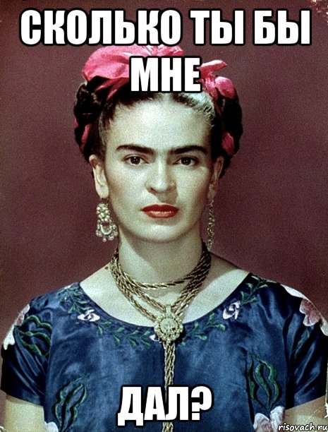 сколько ты бы мне дал?