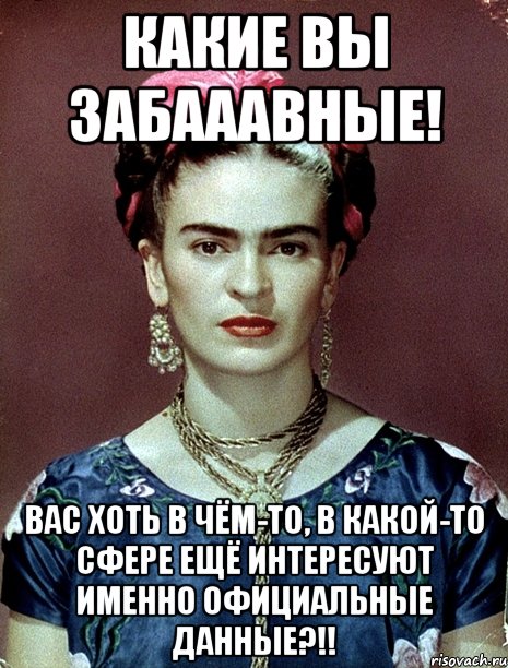 Какие вы забааавные! Вас хоть в чём-то, в какой-то сфере ещё интересуют именно официальные данные?!!