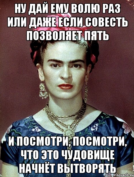Ну дай ему волю раз или даже если совесть позволяет пять и посмотри, посмотри, что это чудовище начнёт вытворять