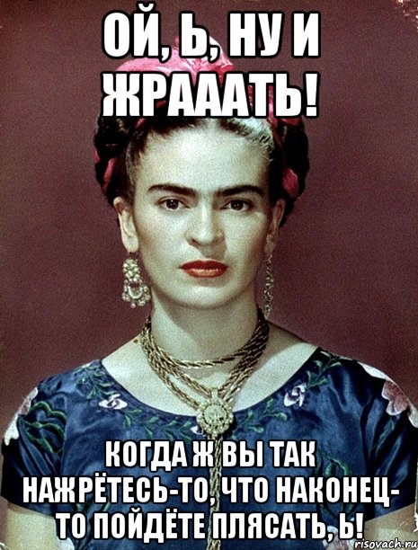Ой, Ь, ну и жрааать! Когда ж вы так нажрётесь-то, что наконец- то пойдёте плясать, Ь!