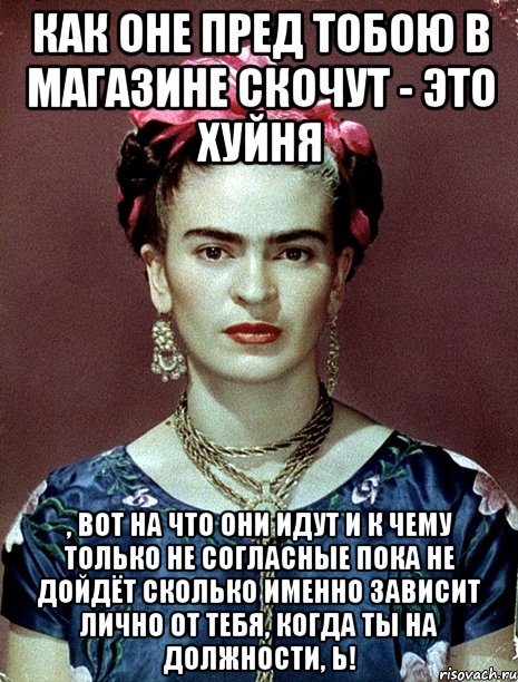Как оне пред тобою в магазине скочут - это хуйня , вот на что они идут и к чему только не согласные пока не дойдёт сколько именно зависит лично от тебя, когда ты на должности, Ь!
