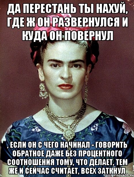 Да перестань ты нахуй, где ж он развернулся и куда он повернул , если он с чего начинал - говорить обратное даже без процентного соотношения тому, что делает, тем же и сейчас считает, всех заткнул