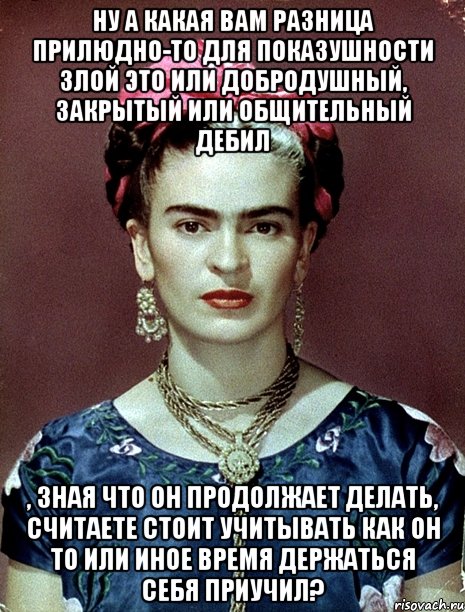 Ну а какая вам разница прилюдно-то для показушности злой это или добродушный, закрытый или общительный дебил , зная что он продолжает делать, считаете стоит учитывать как он то или иное время держаться себя приучил?