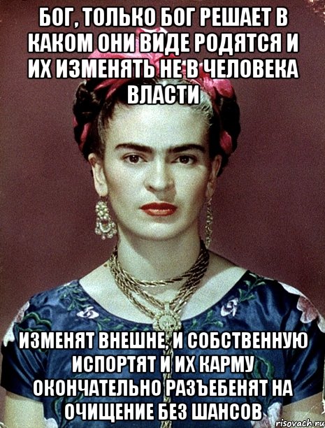 Бог, только Бог решает в каком они виде родятся и их изменять не в человека власти Изменят внешне, и собственную испортят и их карму окончательно разъебенят на очищение без шансов