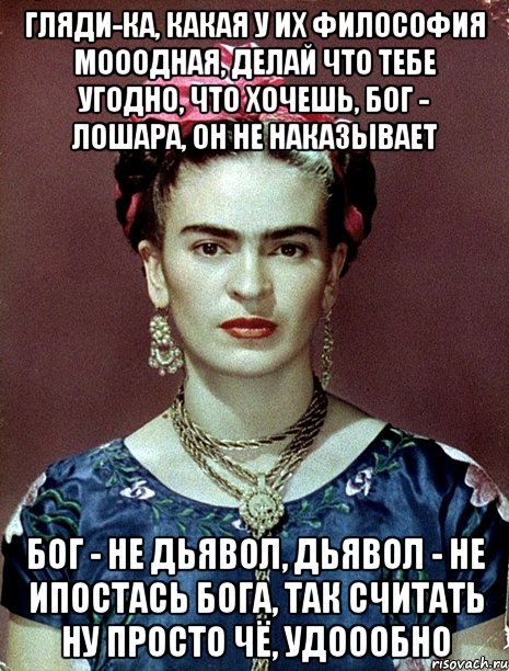 Гляди-ка, какая у их философия мооодная, делай что тебе угодно, что хочешь, Бог - лошара, он не наказывает Бог - не дьявол, дьявол - не ипостась Бога, так считать ну просто чё, удоообно