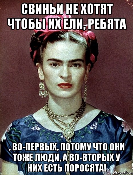 Свиньи не хотят чтобы их ели, ребята , во-первых, потому что они тоже люди, а во-вторых у них есть поросята!