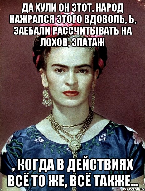 Да хули он этот, народ нажрался этого вдоволь, Ь, заебали рассчитывать на лохов, эпатаж , когда в действиях всё то же, всё также...