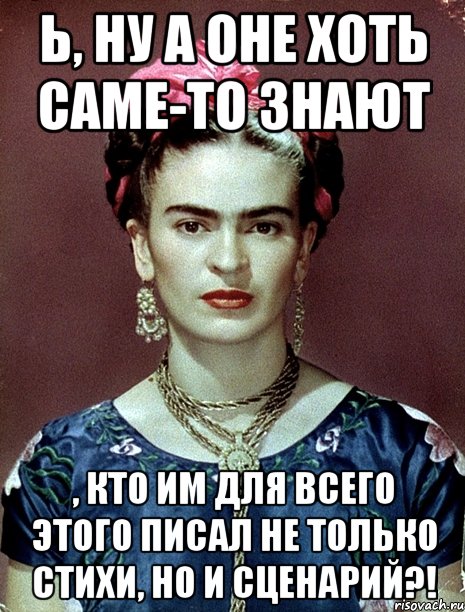 Ь, ну а оне хоть саме-то знают , кто им для всего этого писал не только стихи, но и сценарий?!