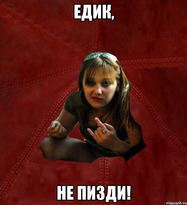 Едик, не пизди!