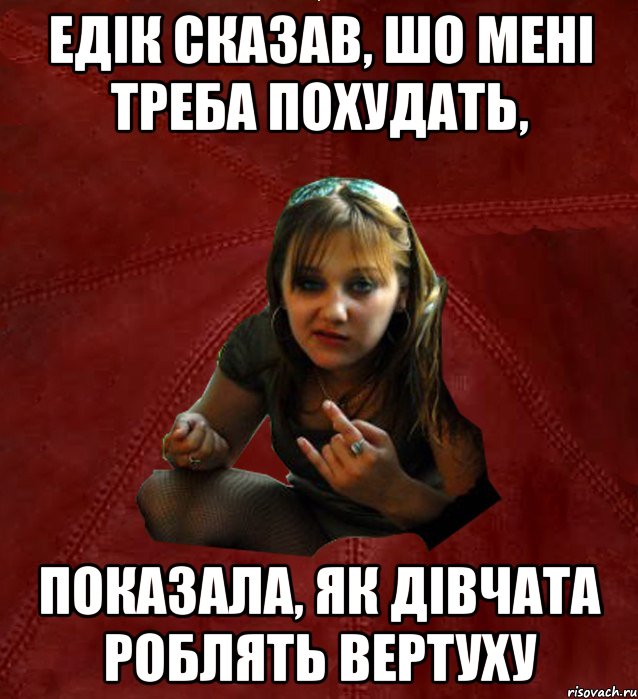 Едік сказав, шо мені треба похудать, показала, як дівчата роблять вертуху