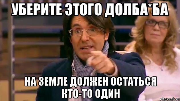 Уберите этого долба*ба На земле должен остаться кто-то один, Мем Андрей Малахов