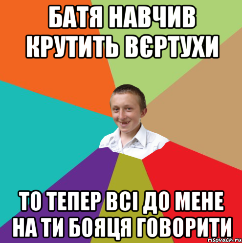 Батя навчив крутить вєртухи То тепер всі до мене на ти бояця говорити, Мем  малый паца