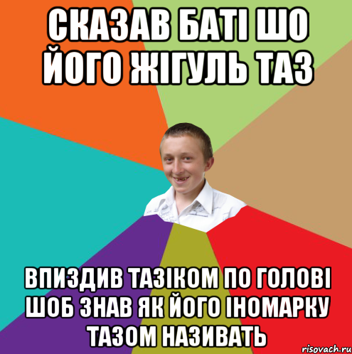 Сказав баті шо його жігуль таз Впиздив тазіком по голові шоб знав як його іномарку тазом називать, Мем  малый паца