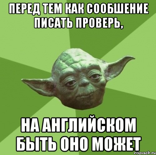 Перед тем как сообшение писать ПРОВЕРЬ, На английском быть оно может, Мем Мастер Йода