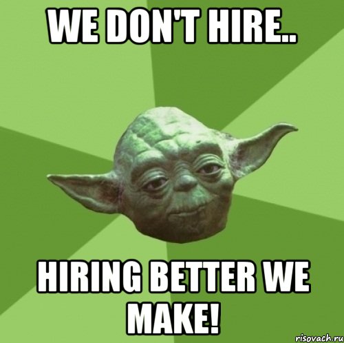 we don't hire.. Hiring better we make!, Мем Мастер Йода