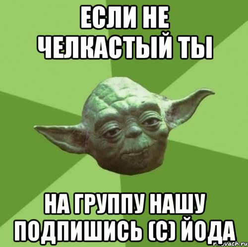 Если не челкастый ты на группу нашу подпишись (с) Йода, Мем Мастер Йода