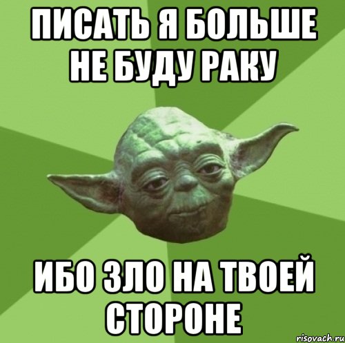 ПИСАТЬ Я БОЛЬШЕ НЕ БУДУ РАКУ ИБО ЗЛО НА ТВОЕЙ СТОРОНЕ, Мем Мастер Йода