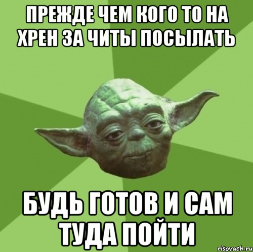 Прежде чем кого то на хрен за читы посылать Будь готов и сам туда пойти, Мем Мастер Йода