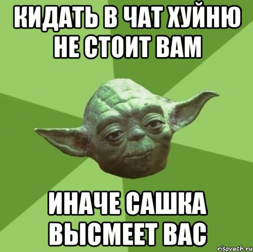 кидать в чат хуйню не стоит вам иначе Сашка высмеет вас, Мем Мастер Йода