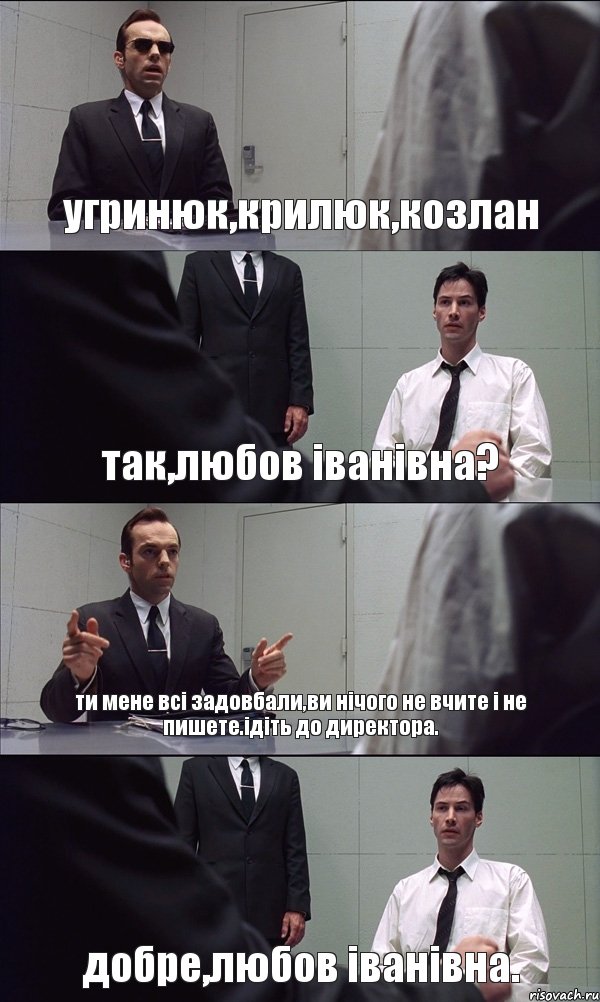 угринюк,крилюк,козлан так,любов іванівна? ти мене всі задовбали,ви нічого не вчите і не пишете.ідіть до директора. добре,любов іванівна., Комикс Матрица