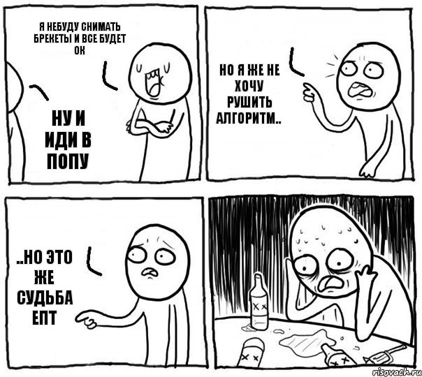 я небуду снимать брекеты и все будет ок ну и иди в попу но я же не хочу рушить алгоритм.. ..но это же судьба епт, Комикс Самонадеянный алкоголик