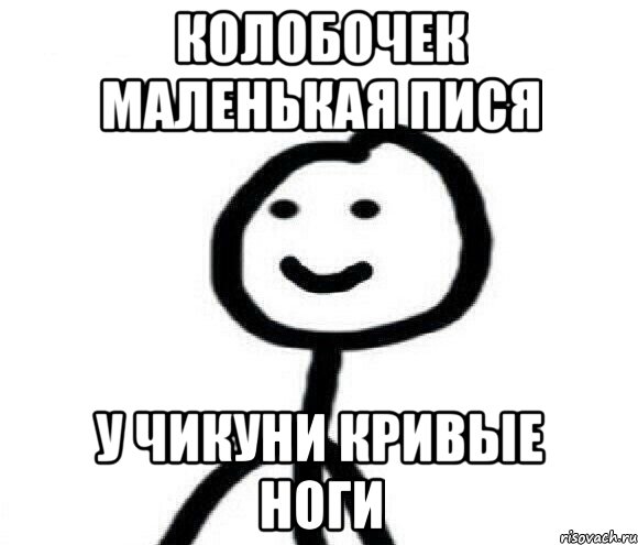 колобочек маленькая пися у чикуни кривые ноги