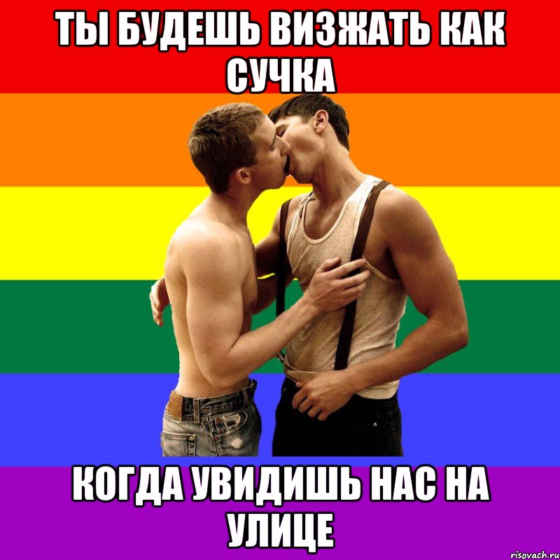 Ты будешь визжать как сучка Когда увидишь нас на улице