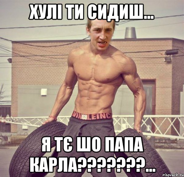 хулі ти сидиш... я тє шо папа карла???????...