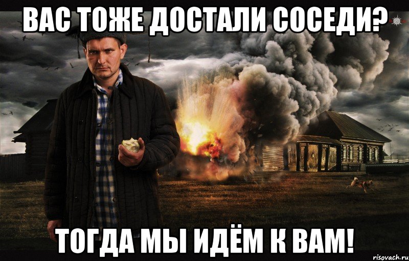 Вас тоже достали соседи? Тогда мы идём к вам!