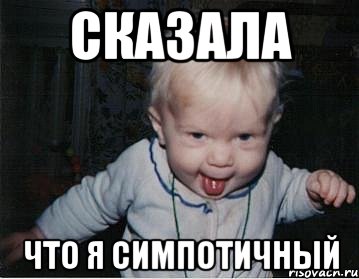 сказала что я симпотичный