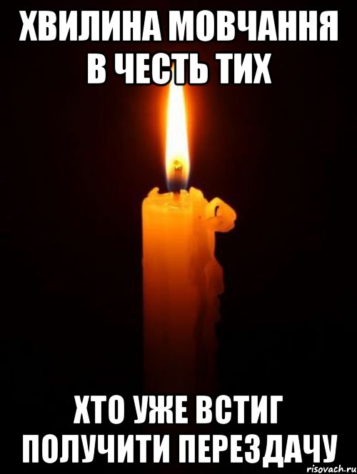 Хвилина мовчання в честь тих Хто уже встиг получити перездачу