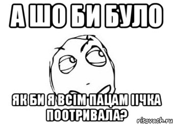 А ШО БИ БУЛО ЯК БИ Я ВСІМ ПАЦАМ ІІЧКА ПООТРИВАЛА?, Мем Мне кажется или