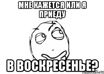 Мне кажется или я приеду В воскресенье?, Мем Мне кажется или