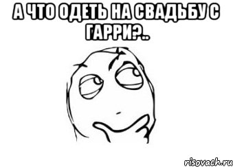 а что одеть на свадьбу с Гарри?.. , Мем Мне кажется или