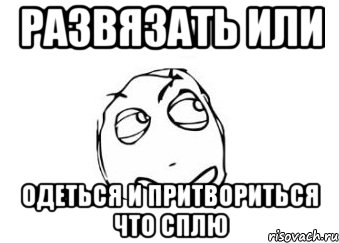 развязать или одеться и притвориться что сплю, Мем Мне кажется или