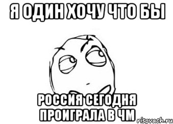 Я один хочу что бы россия сегодня проиграла в чм, Мем Мне кажется или