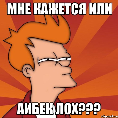 Мне кажется или Аибек лох???, Мем Мне кажется или (Фрай Футурама)
