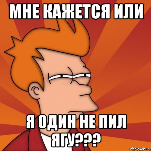Мне кажется или я один не пил ягу???, Мем Мне кажется или (Фрай Футурама)