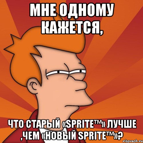 Мне одному кажется, Что старый «Sprite™» лучше ,чем «Новый Sprite™»?, Мем Мне кажется или (Фрай Футурама)