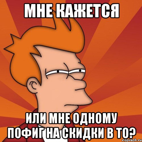 Мне кажется Или мне одному пофиг на скидки в ТО?, Мем Мне кажется или (Фрай Футурама)