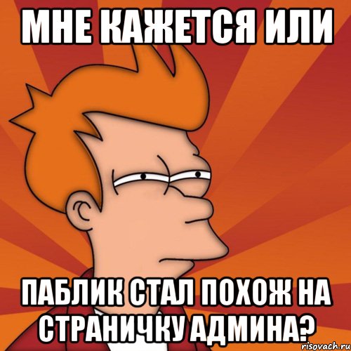 Мне кажется или паблик стал похож на страничку админа?