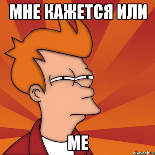 мне кажется или ме, Мем Мне кажется или (Фрай Футурама)