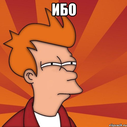 Ибо , Мем Мне кажется или (Фрай Футурама)