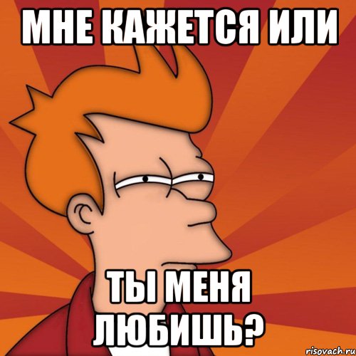Мне кажется или Ты меня любишь?, Мем Мне кажется или (Фрай Футурама)