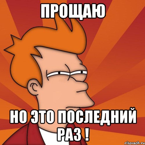 Прощаю Но это последний раз !