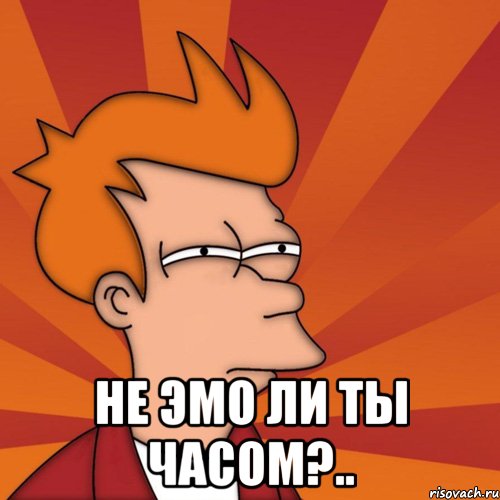  не эмо ли ты часом?..